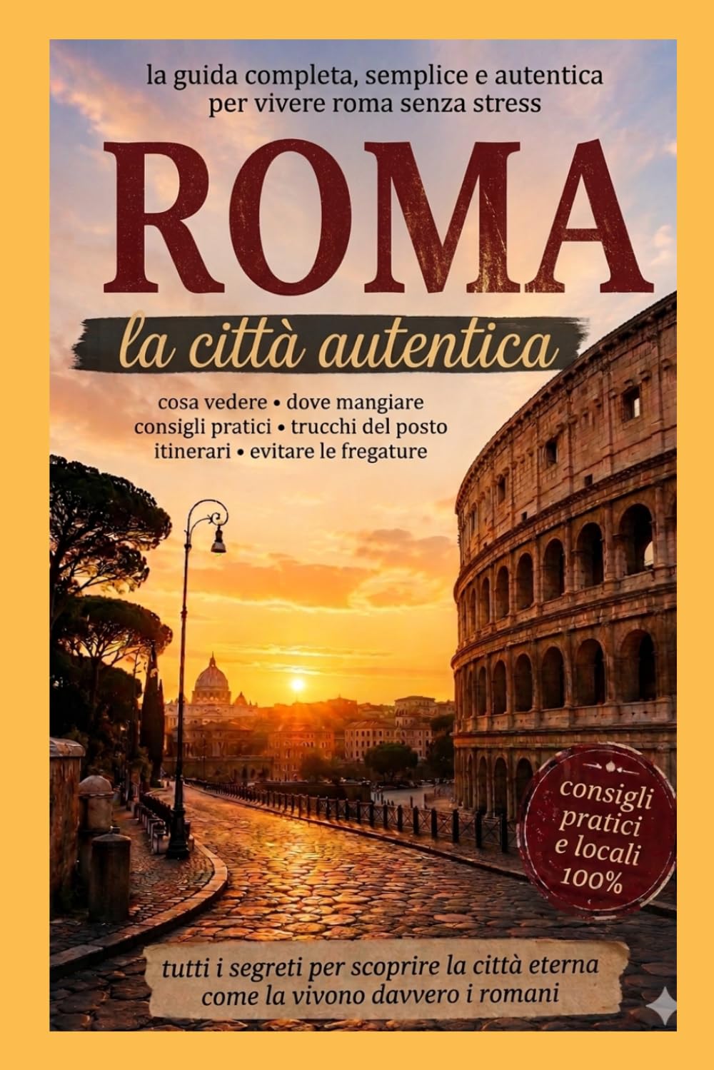 Roma: la città autentica: La guida completa, semplice e autentica per vivere Roma senza stress