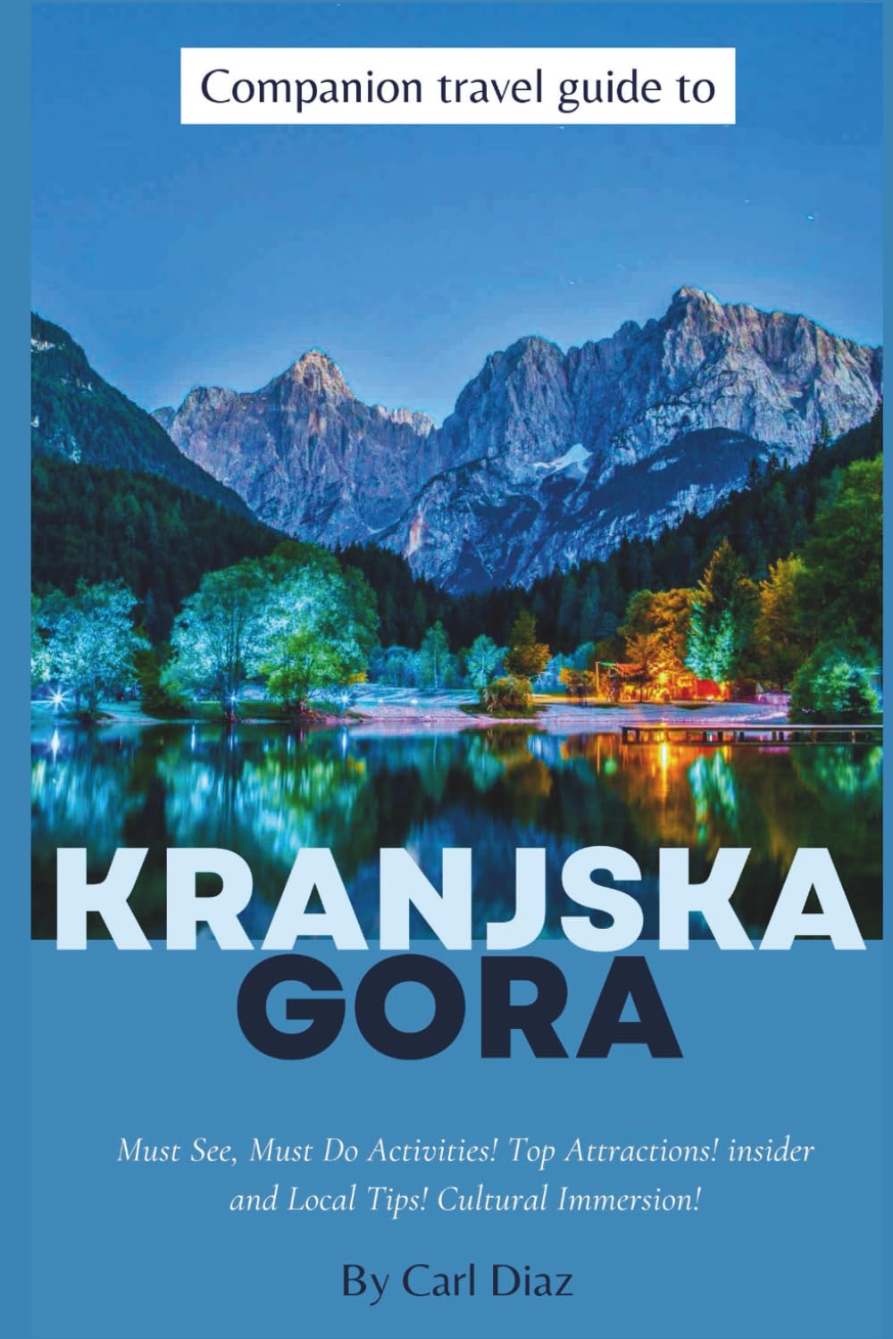 Companion travel guide to Kranjska Gora, Slovenia: Must see, Must do Activities! Insider and local tips! Cultural Immersion! Top attractions (Unveiling Wonders: Chromatic Adventurer's guidebook)
