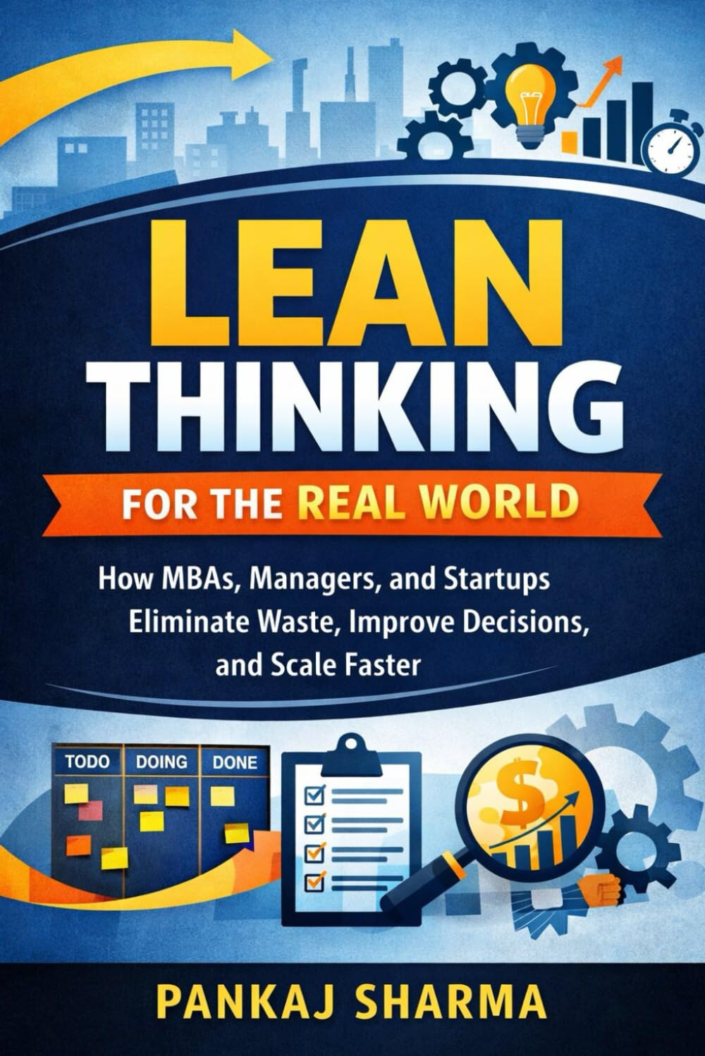 Lean Thinking for the Real World: How MBAs, Managers, and Startups Eliminate Waste, Improve Decisions, and Scale Faster