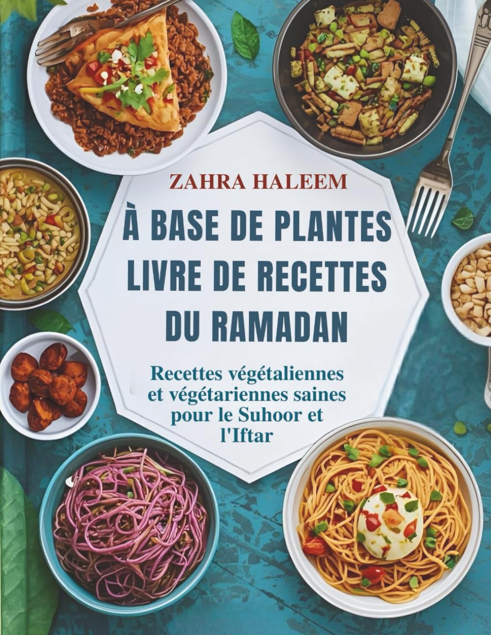 À Base De Plantes Livre De Recettes Du Ramadan: Recettes végétaliennes et végétariennes saines pour le Suhoor et l'Iftar (Serie Ramadan)