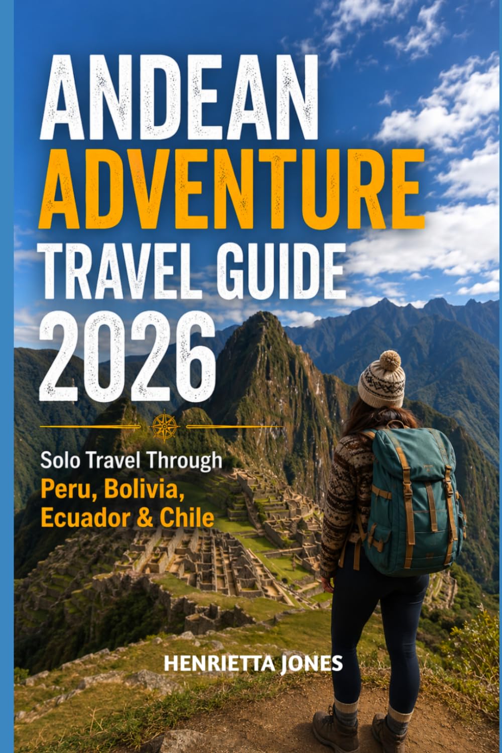 Andean Adventure Travel Guide 2026: Solo Travel Through Peru, Bolivia, Ecuador & Chile (2026 Travel Books, Vacation and Tour Guides)
