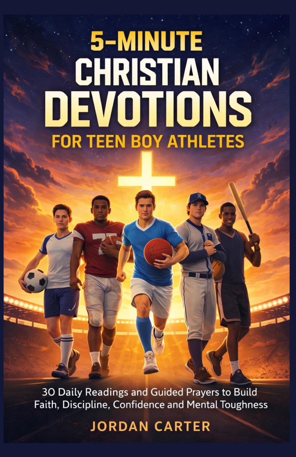 5-MINUTES CHRISTIAN DEVOTIONS FOR TEEN BOY ATHLETES: 30 Daily Readings and Guided Prayers to Build Faith, Discipline, Confidence, and Mental Toughness