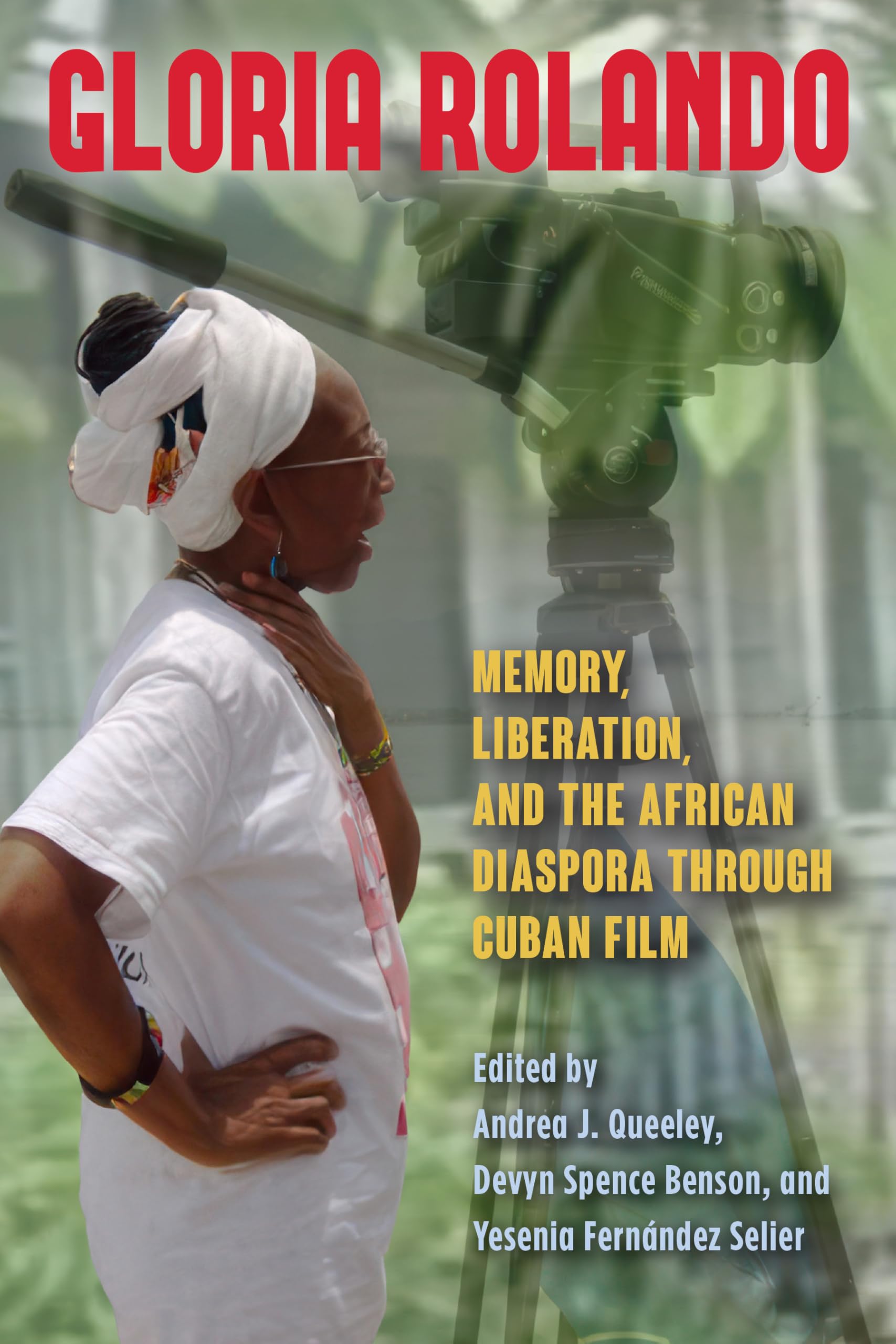 Gloria Rolando: Memory, Liberation, and the African Diaspora Through Cuban Film (SUNY series, Afro-Latinx Futures)