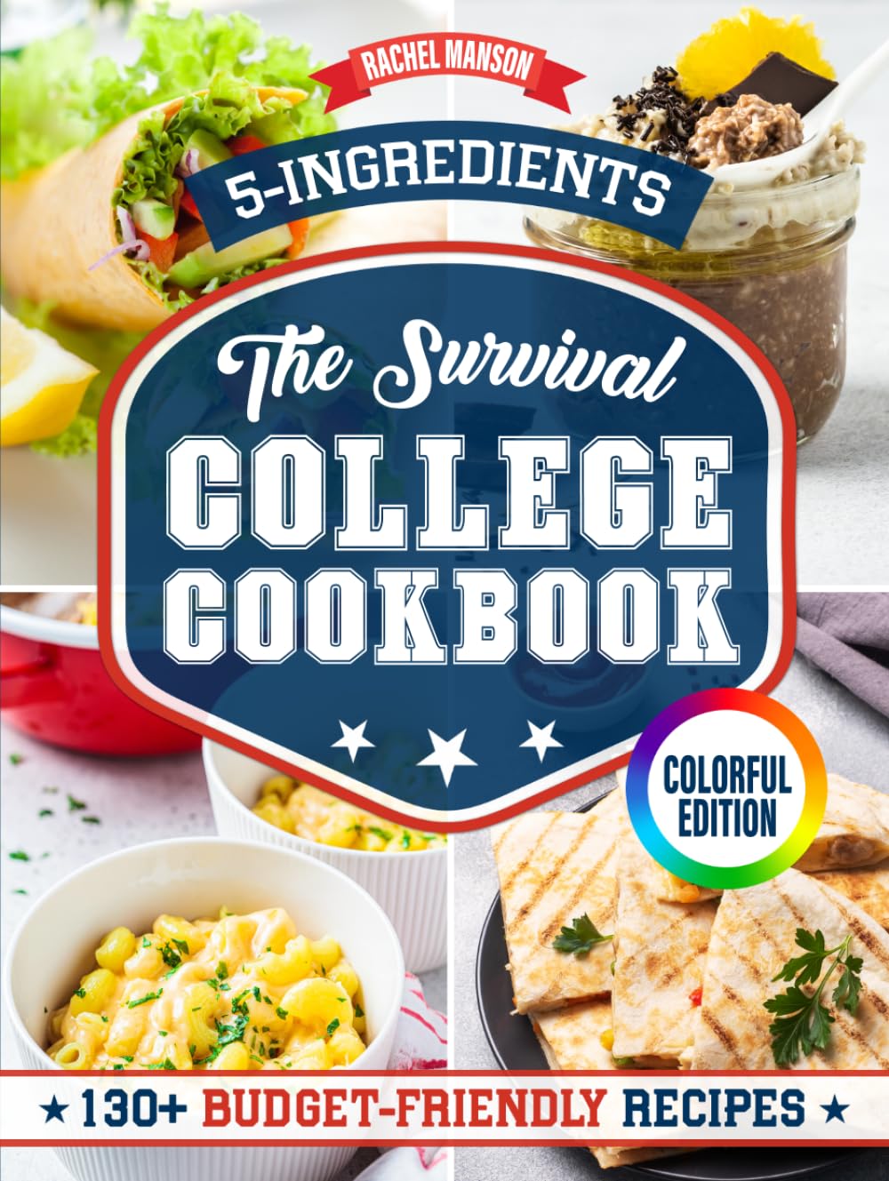 The Survival College Cookbook: 130 Effortless and Budget-Friendly Recipes for Busy College Students. With Only 5 Ingredients and Ready in 20 Minutes or Less