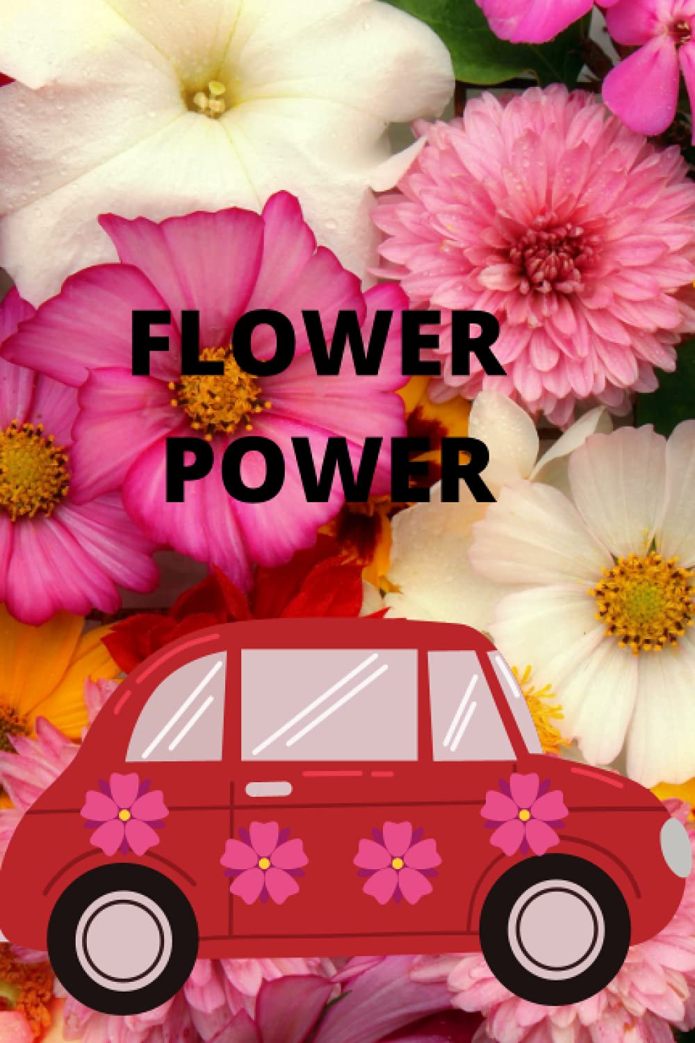 FLOWER POWER: LINED NOTEBOOK GIFT FOR GIRLS, WOMEN, TEACHERS ,BACK TO SCHOOL. AND PEOPLE WHO LOVE FLOWERS.