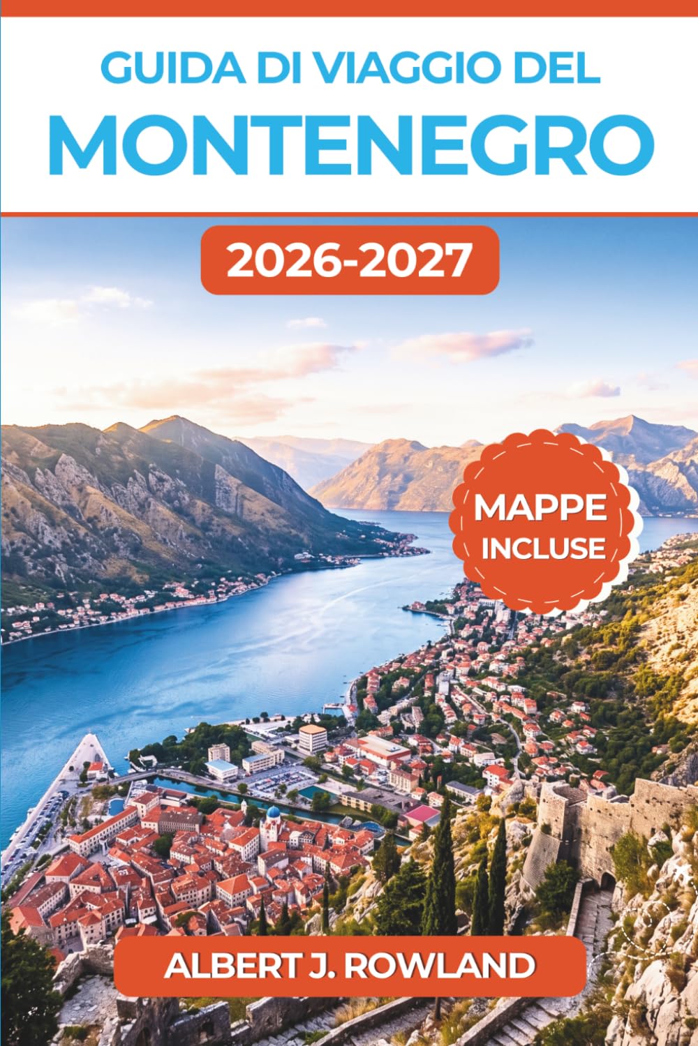Guida di viaggio del Montenegro 2026-2027 (A COLORI): Kotor, Budva, Perast, Sveti Stefan, Durmitor e Lago di Scutari, con Itinerari Giorno per Giorno, ... Cosa Vedere, Dove Dormire e Consigli Pratici