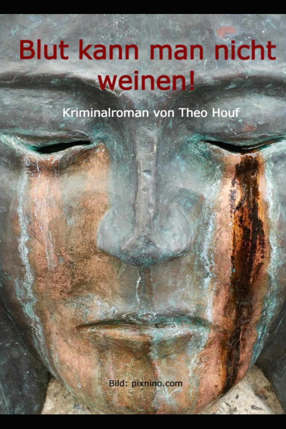 Blut kann man nicht weinen!: Kriminalroman von Theo Houf
