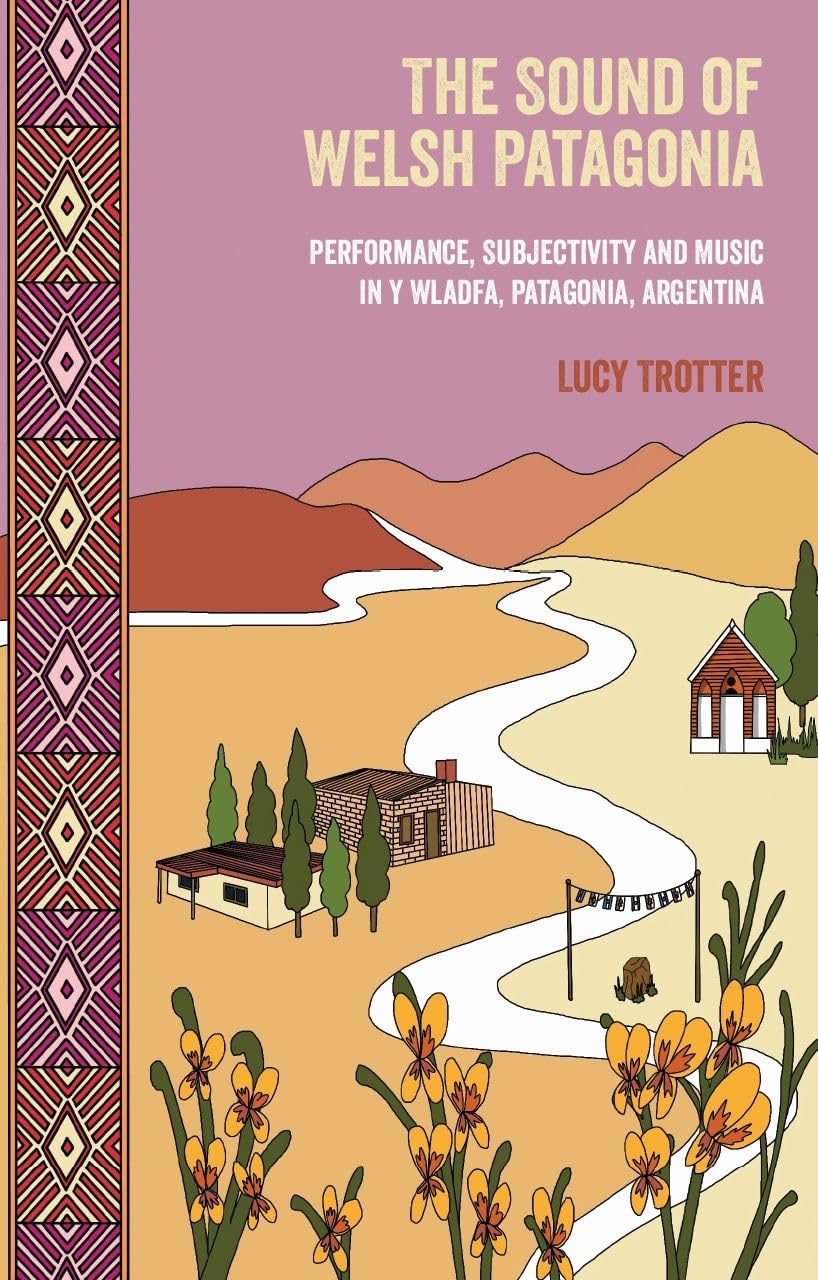 The Sound of Welsh Patagonia: Performance, Subjectivity and Music in Y Wladfa, Patagonia, Argentina