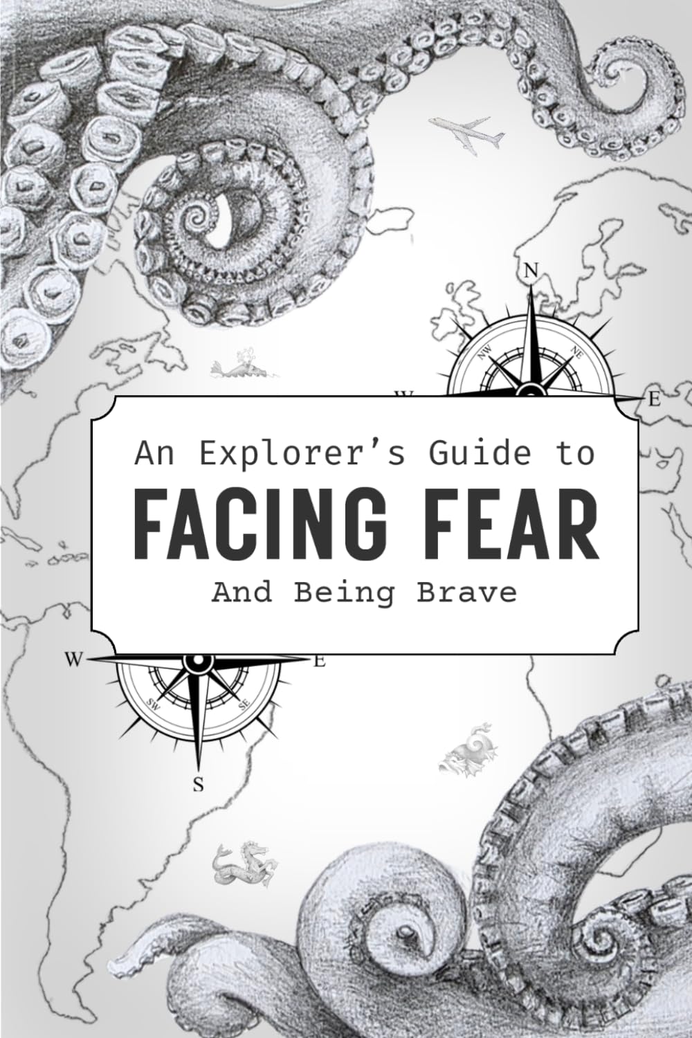 An Explorer's Guide to Facing Fear and Being Brave