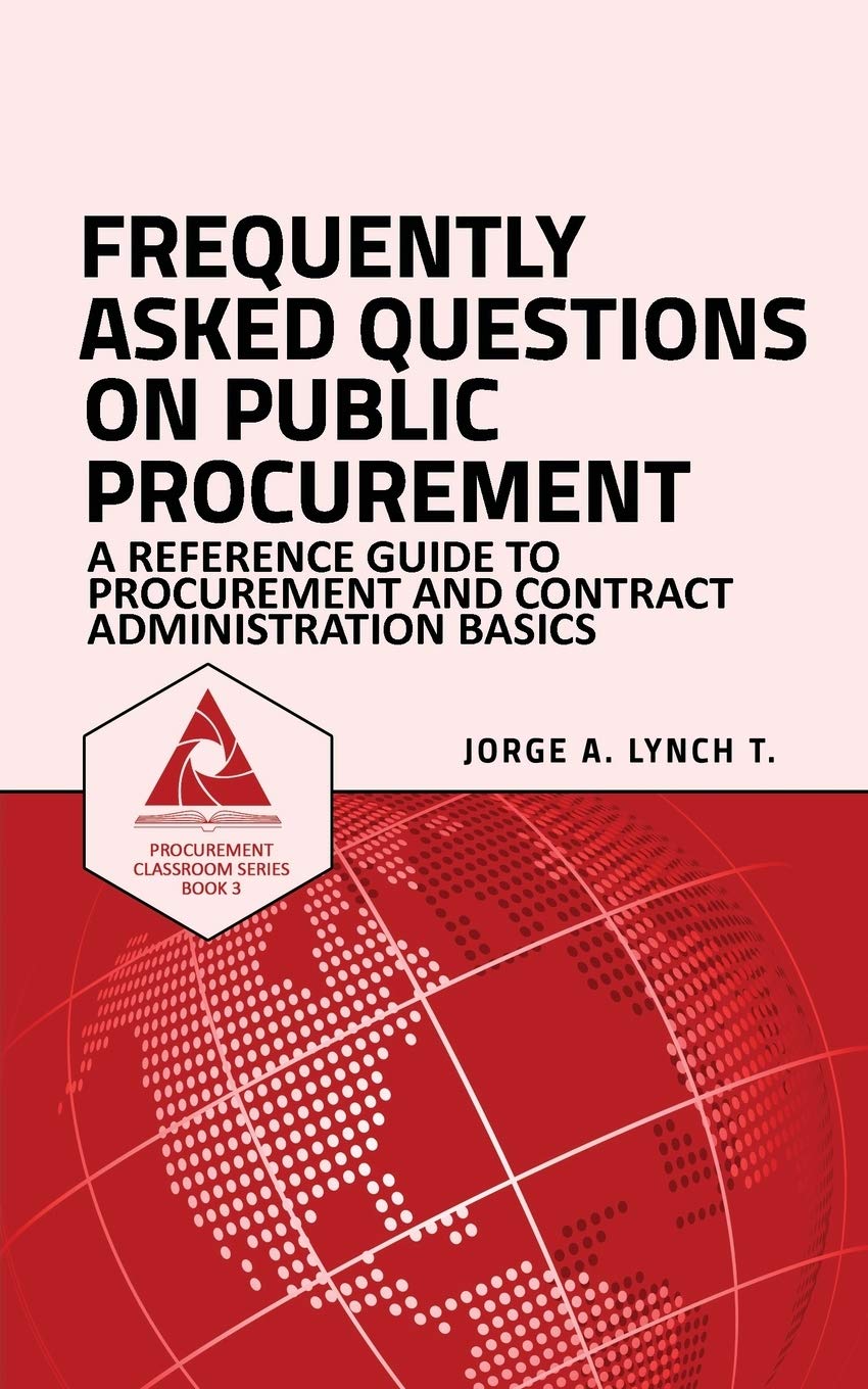 Frequently Asked Questions on Public Procurement: A Reference Guide to Procurement and Contract Administration Basics (Procurement ClassRoom Series)