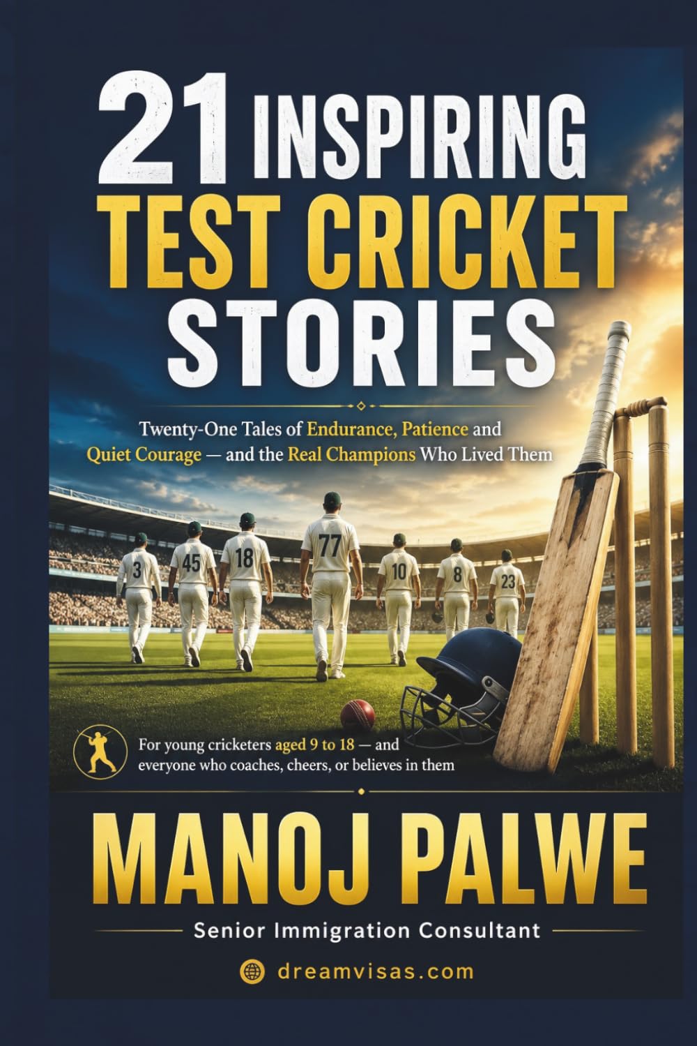 21 INSPIRING TEST CRICKET STORIES: Twenty-One Tales of Endurance, Patience and Quiet Courage — and the Real Champions Who Lived Them (Series 10- ... lessons of the game, in young hands.)