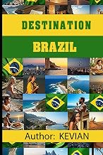 DESTINATION BRAZIL: Your Comprehensive Guide to Living and Travelling in Brazil