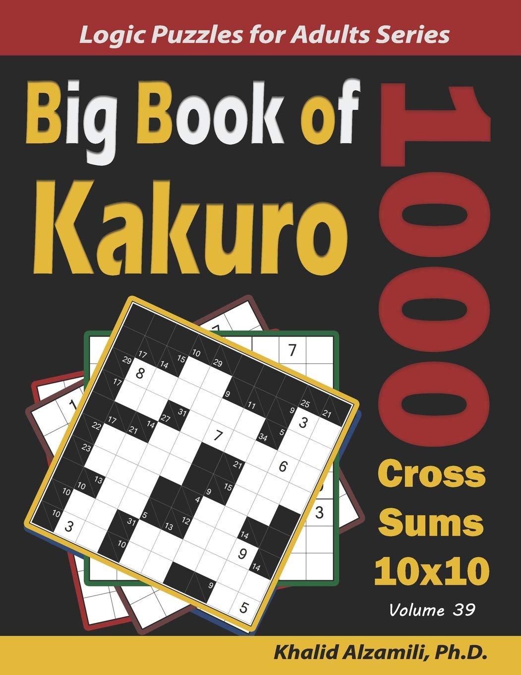 Big Book of Kakuro: 1000 Cross Sums Puzzles (10x10): 39 (Logic Puzzles for Adults Series)