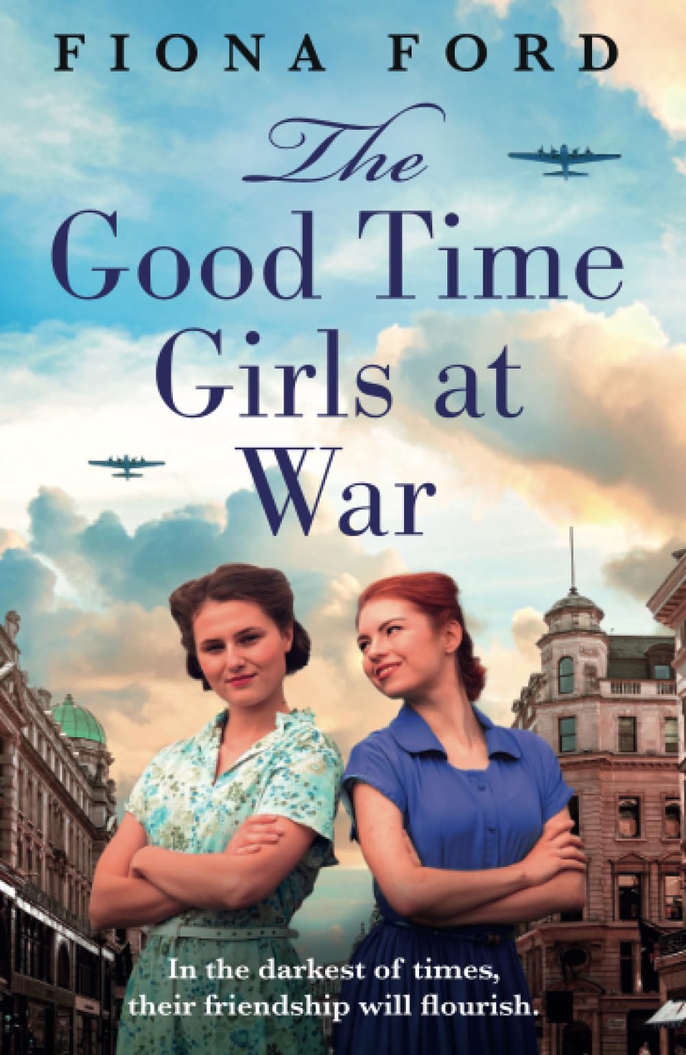 The Good Time Girls at War: A brand new compelling and heartwarming WW2 saga