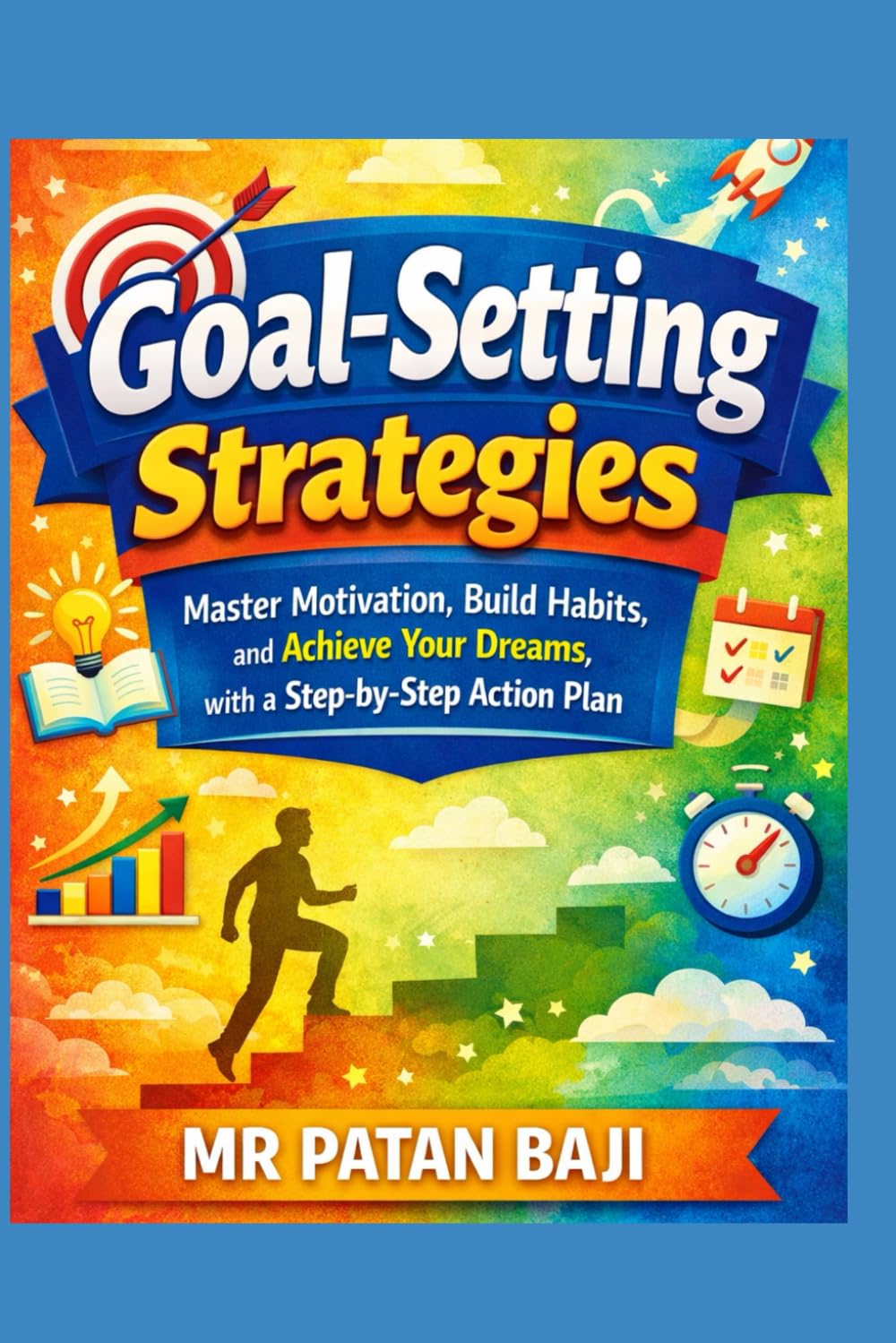 Goal-Setting Strategies: Master Motivation, Build Habits, and Achieve Your Dreams with a Step-by-Step Action Plan