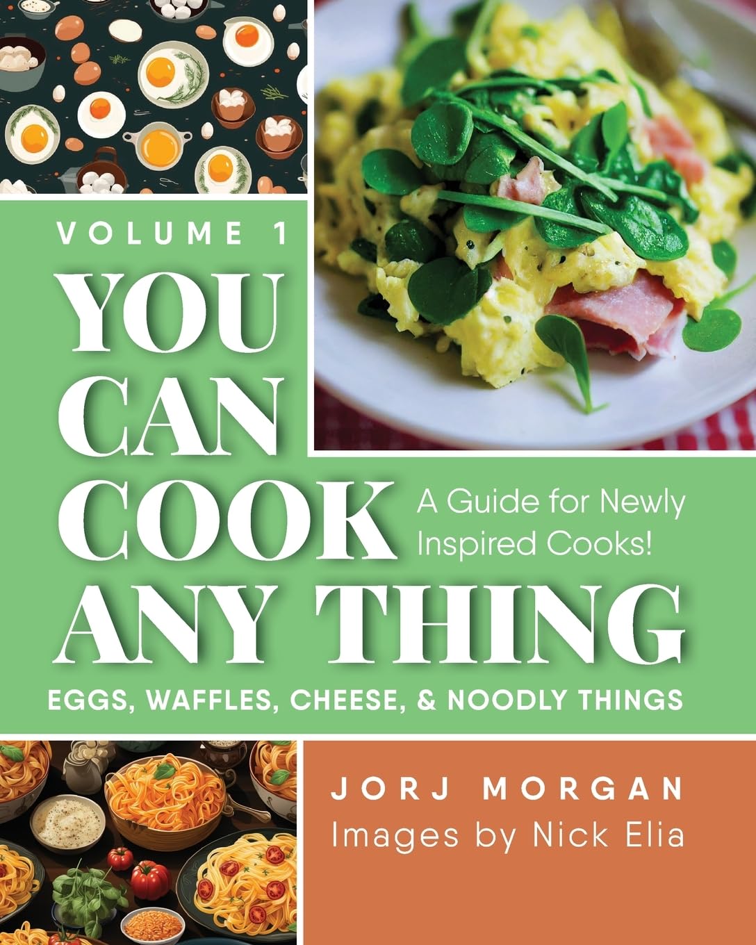 You Can Cook Any Thing: A Guide for Newly Inspired Cooks! Eggs, Waffles, Cheese & Noodly Things (1)