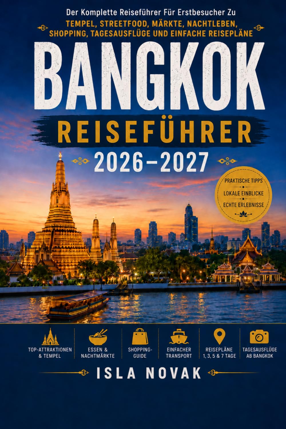BANGKOK Reiseführer 2026-2027: Der vollständige Erstbesucherführer zu Tempeln, Street Food, Märkten, Nachtleben, Einkaufsmöglichkeiten, Tagesausflügen und einfachen Reiserouten.