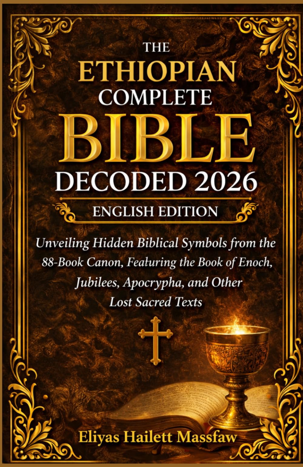 The Ethiopian Complete Bible Decoded 2026: Unveiling Hidden Biblical Symbols from the 88-Book Canon, Featuring the Book of Enoch, Jubilees, Apocrypha, and Other Lost Sacred Texts