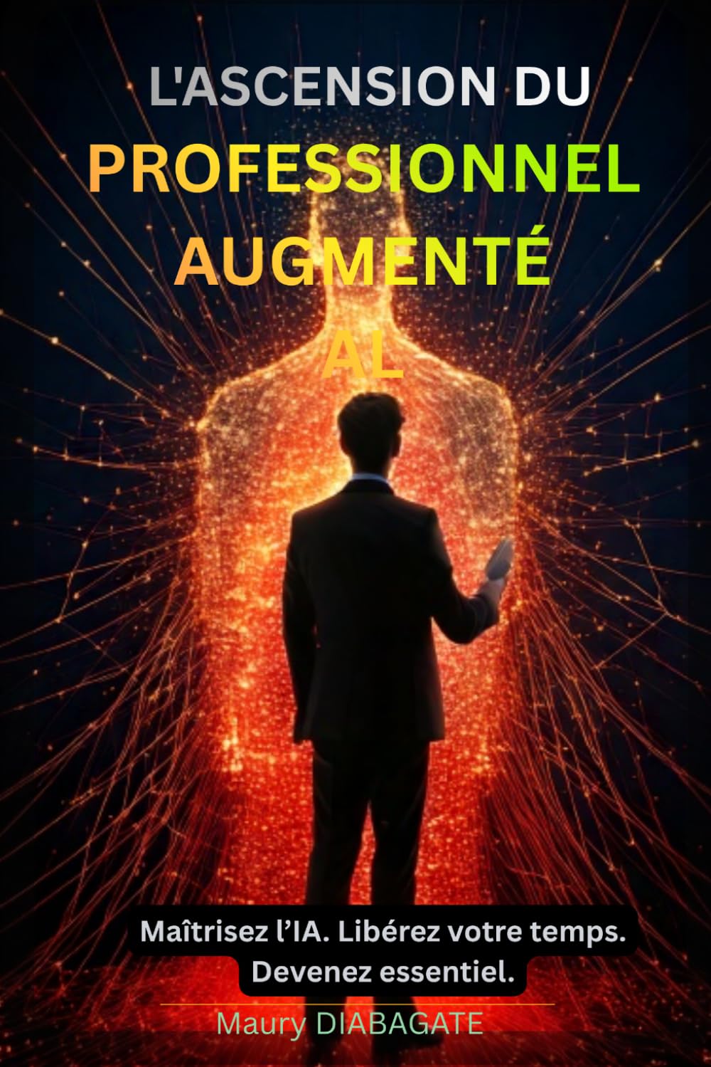 L'ASCENSION DU PROFESSIONNEL AUGMENTÉ: Maîtrisez l’IA. Libérez votre temps. Devenez essentiel.