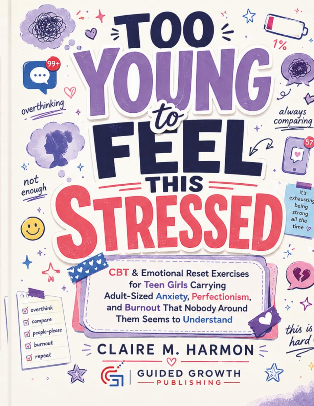 Too Young to Feel This Stressed: CBT & Emotional Reset Exercises for Teen Girls Carrying Adult-Sized Anxiety, Perfectionism, and Burnout That Nobody Around Them Seems to Understand