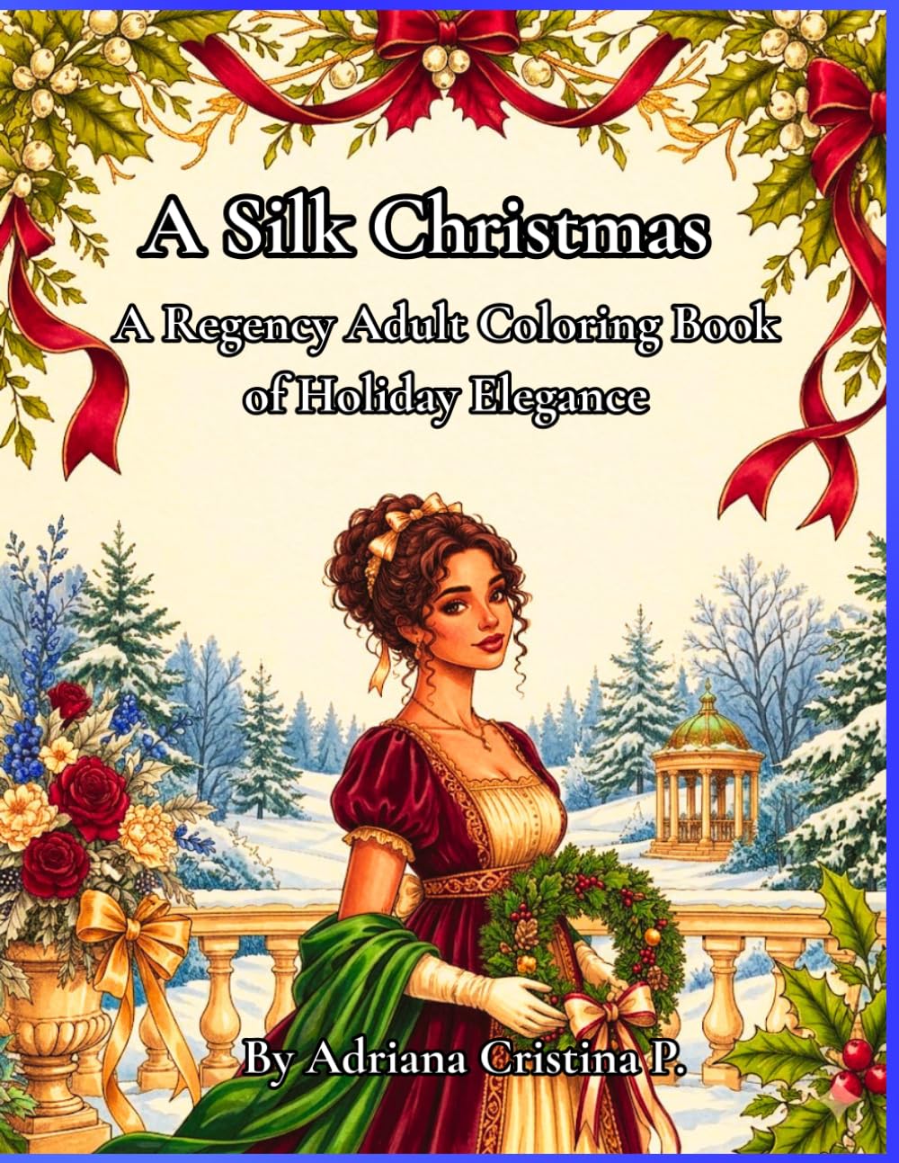 A Silk Christmas: A Regency Adult Coloring Book of Holiday Elegance (Regency Celebrations Silk)