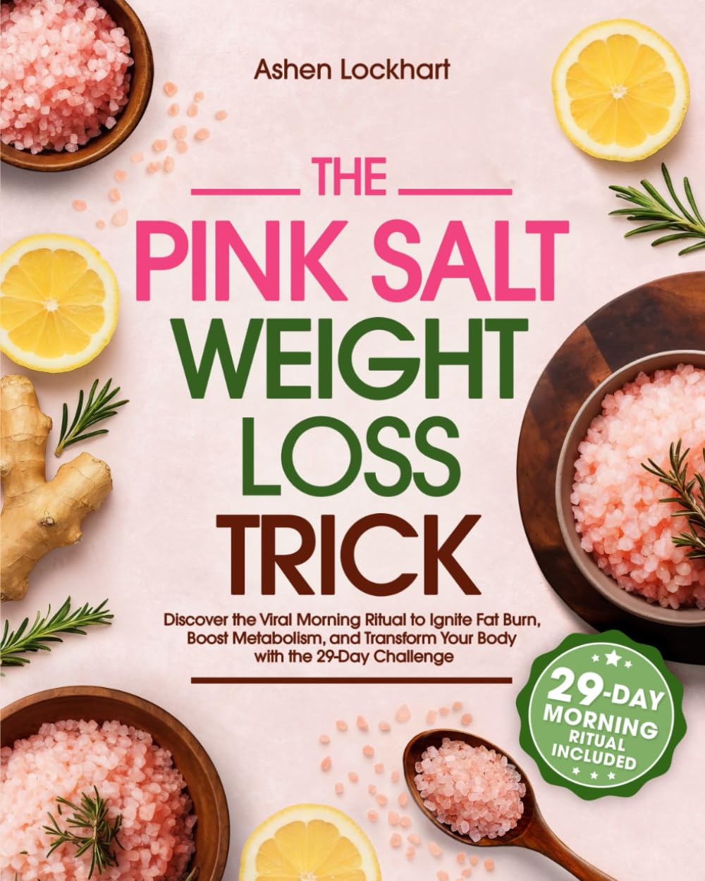 The Pink Salt Weight Loss Trick: Discover the Viral Morning Ritual to Ignite Fat Burn, Boost Metabolism, and Transform Your Body With the 29-Day Challenge