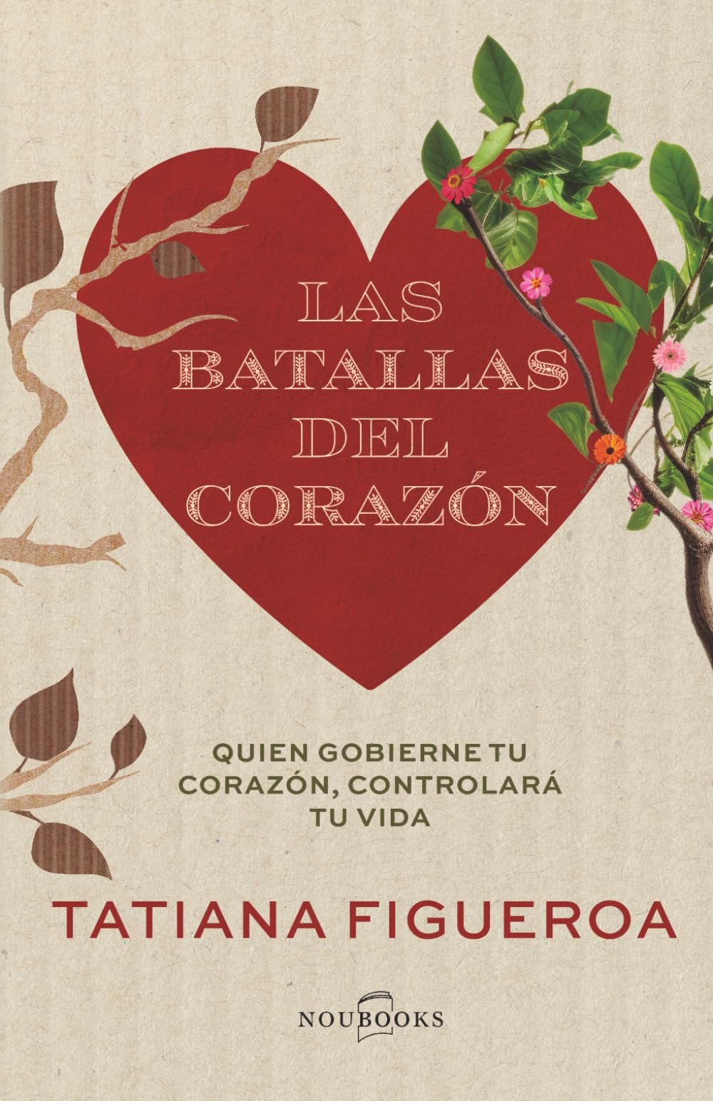 Las Batallas del Corazón: Quien gobierne tu corazón, controlará tu vida