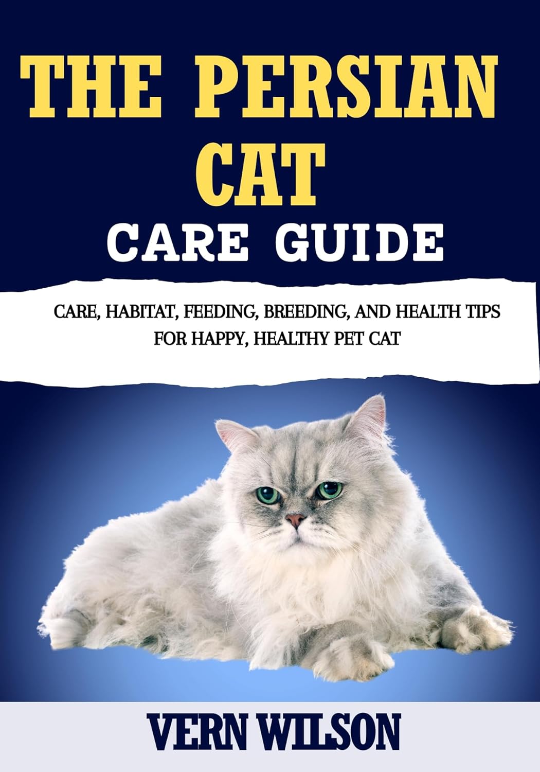 THE PERSIAN CAT CARE GUIDE: Care, Habitat, Feeding, Breeding, And Health Tips For Happy, Healthy Pet Cat      Kindle Edition