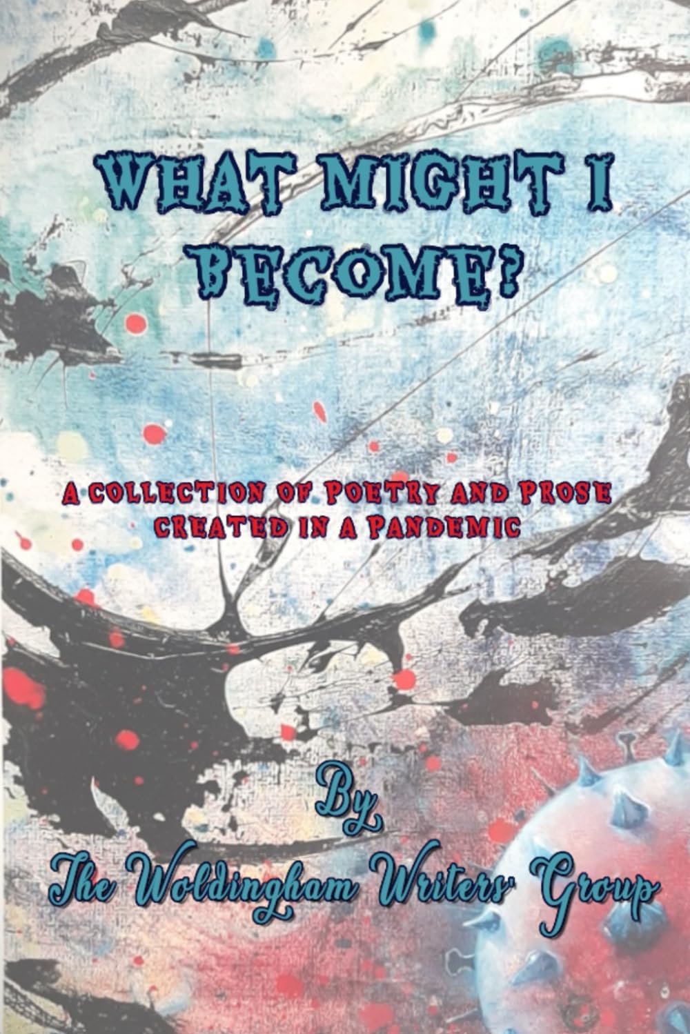 What might I become?: A collection of poetry and prose written in a pandemic