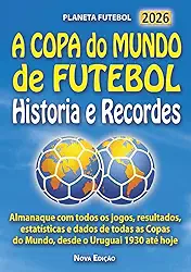 A COPA do MUNDO de FUTEBOL Historia e Recordes: Almanaque com todos os jogos, resultados, estatísticas e dados de todas as Copas do Mundo, desde o Uruguai 1930 até hoje (Portuguese Edition)