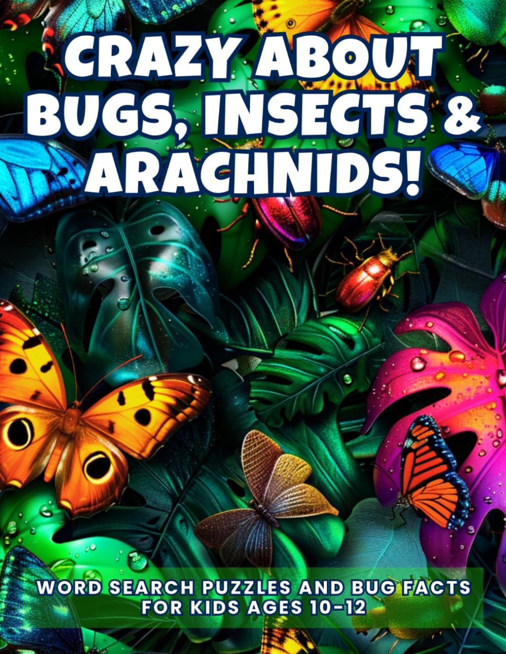 Crazy about Bugs, Insects & Arachnids!: Word Search Puzzles and Bug Facts for Kids Ages 10-12