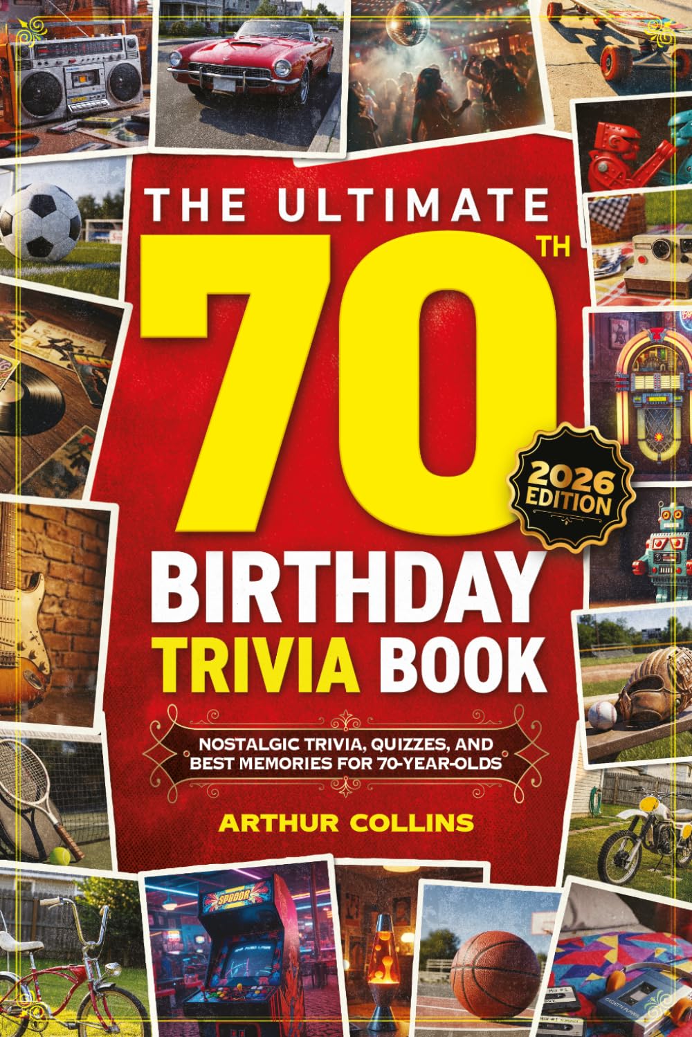 The Ultimate 70th Birthday Trivia Book: Nostalgic Trivia, Quizzes, and Best Memories for 70-Year-Olds (70th Birthday Gift) (2026 Edition)