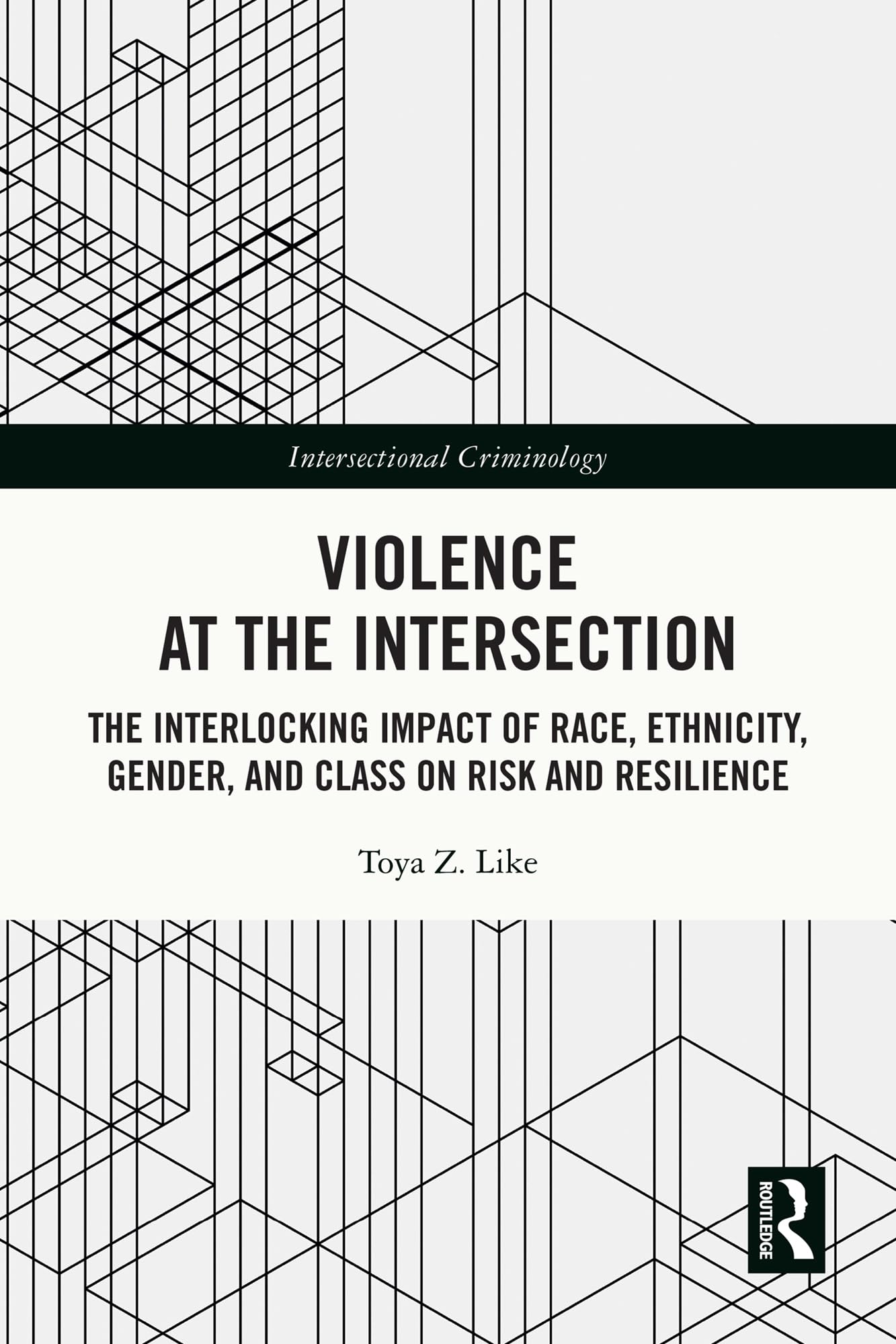 Violence at the Intersection: The Interlocking Impact of Race, Ethnicity, Gender, and Class on Risk and Resilience (Intersectional Criminology)