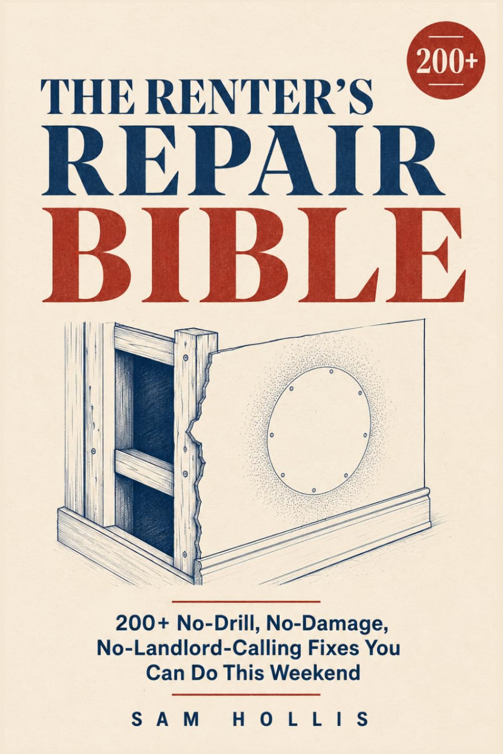 The Renter's Repair Bible: 200+ No-Drill, No-Damage, No-Landlord-Calling Fixes You Can Do This Weekend