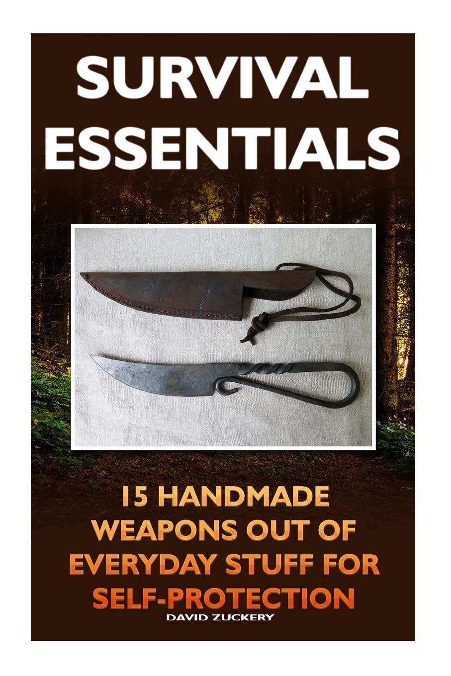 Survival Essentials 15 Handmade Weapons Out of Everyday Stuff for Self-Protectio: (Survival Pantry, Preppers Pantry, Prepper Survival, Preppers Guide, Preppers Supplies, Survival Tactics,Prepping)