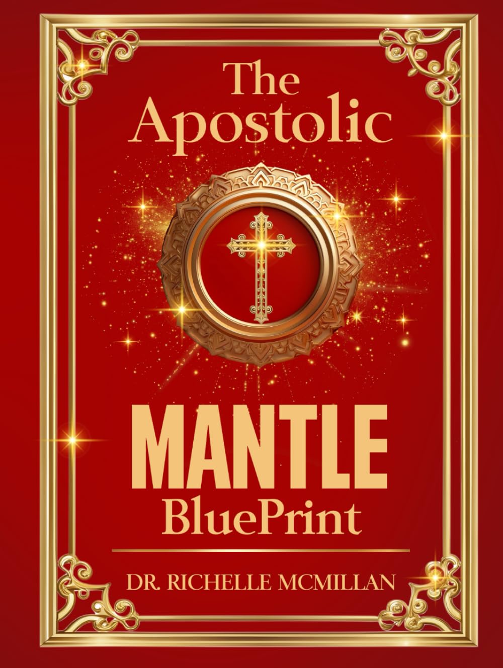 The Apostolic Mantle Blueprint!: Movement, Mission, Miracles, Ministry (The Five-Fold Ministry Blueprints: Building Kingdom Leadership)