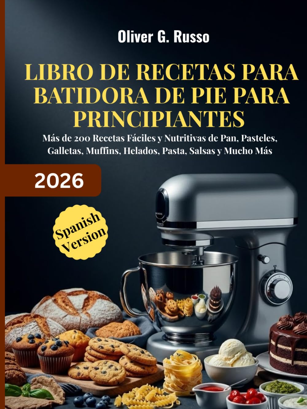 Libro de Recetas para Batidora de Pie para Principiantes 2026: Más de 200 Recetas Fáciles y Nutritivas de Pan, Pasteles, Galletas, Muffins, Helados, Pasta, Salsas y Mucho Más