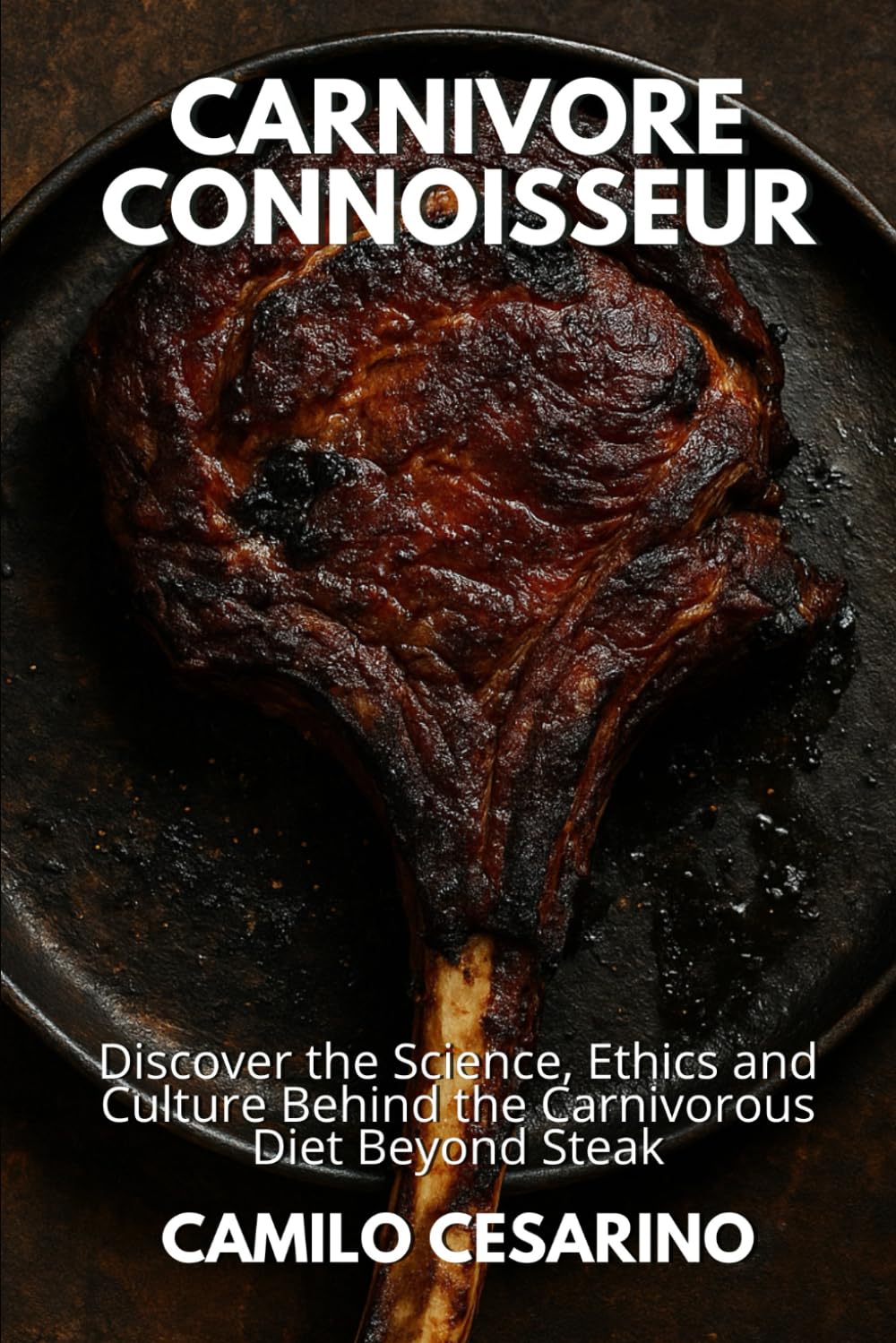 Carnivore Connoisseur: Discover the Science, Ethics and Culture Behind the Carnivorous Diet Beyond Steak (Raw and Unfiltered)