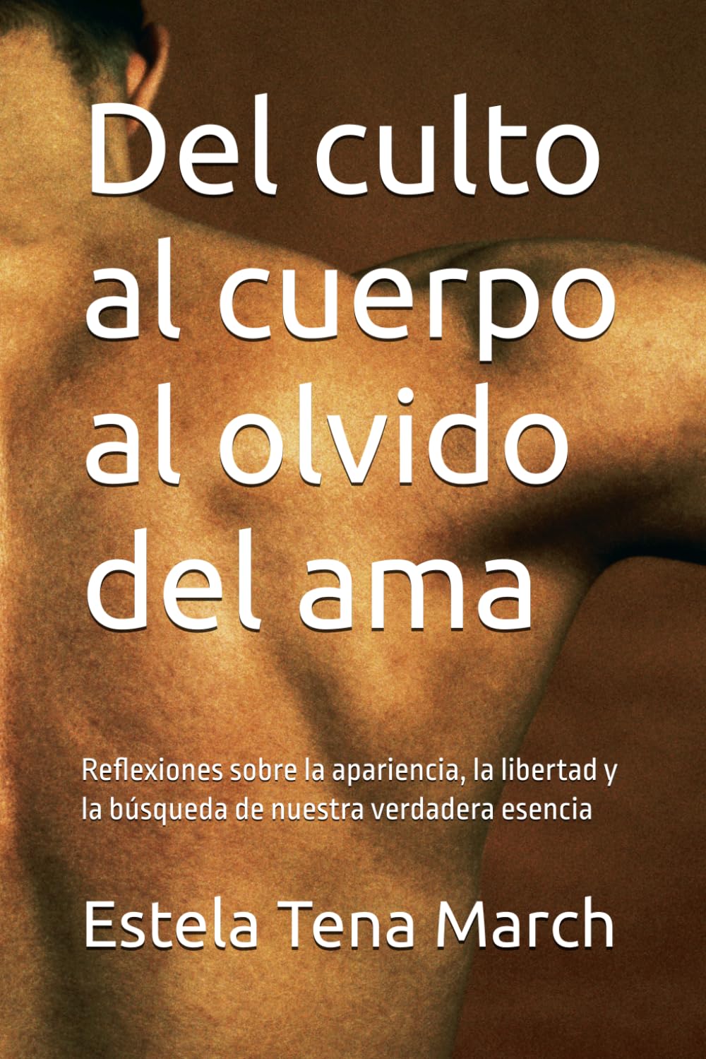 Del culto al cuerpo al olvido del ama: Reflexiones sobre la apariencia, la libertad y la búsqueda de nuestra verdadera esencia