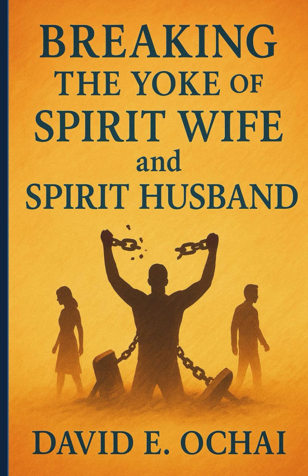 Breaking the Yoke of Spirit Husband and Spirit Wife:: Includes 48 acidic warfare prayer points for your deliverance