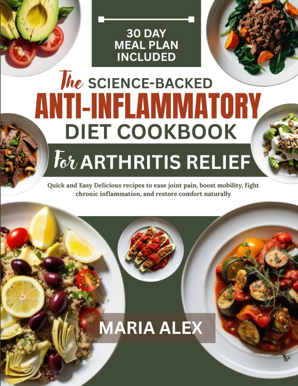 THE SCIENCE-BACKED ANTI-INFLAMMATORY DIET COOKBOOK FOR ARTHRITIS RELIEF: Quick and Easy Delicious recipes to ease joint pain, boost mobility, fight chronic inflammation, and restore comfort naturally