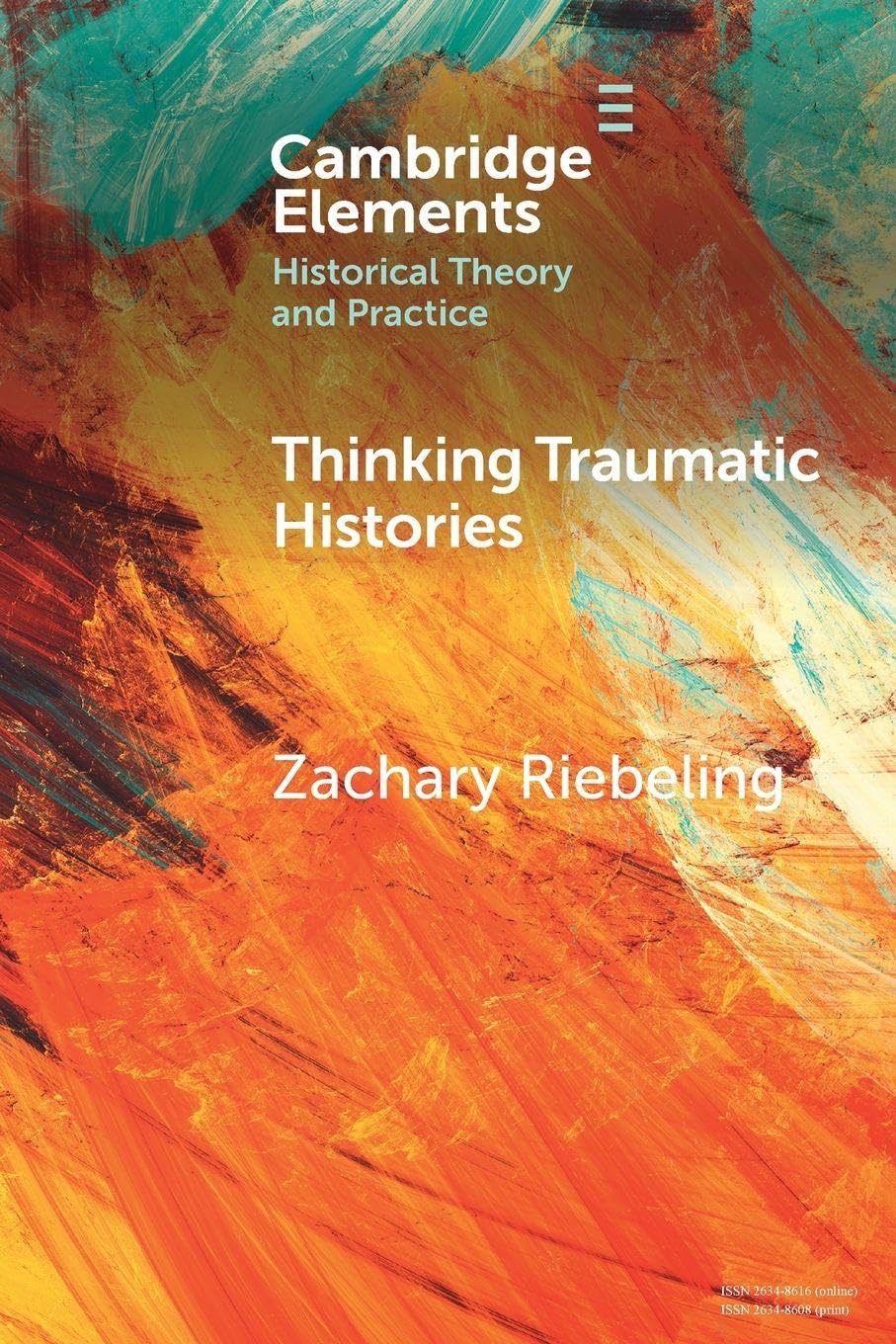 Thinking Traumatic Histories (Elements in Historical Theory and Practice)