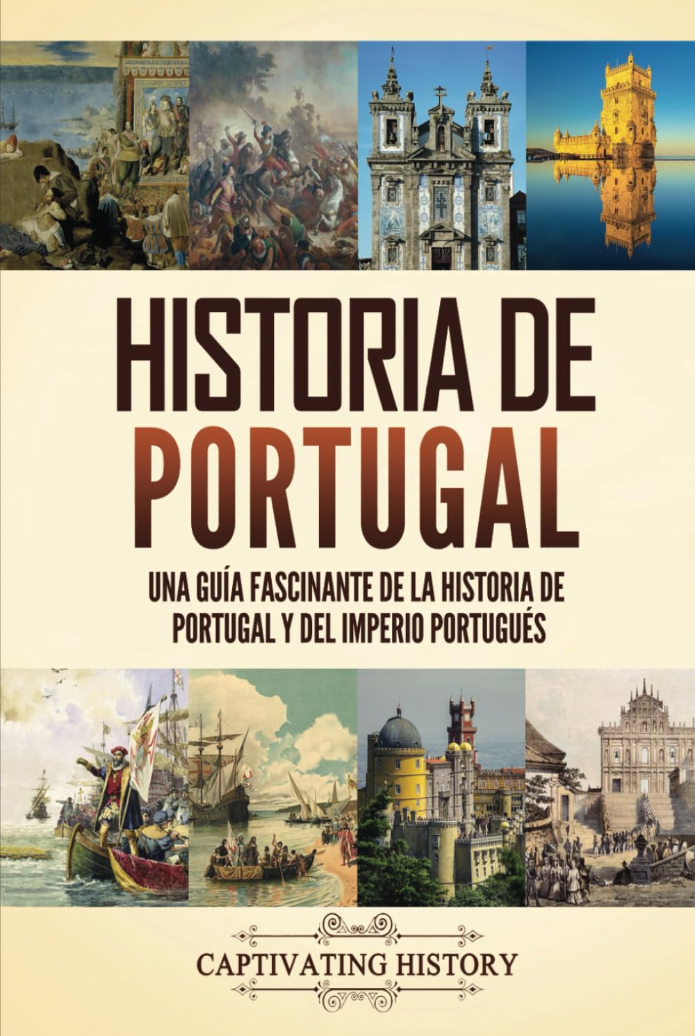Historia de Portugal: Una guía fascinante de la historia de Portugal y del Imperio portugués (Historia de los Países Europeos)