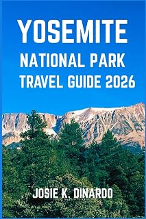 YOSEMITE NATIONAL PARK TRAVEL GUIDE 2026: Explore Iconic Views, Hidden Trails, and the Wild Heart of California’s Sierra