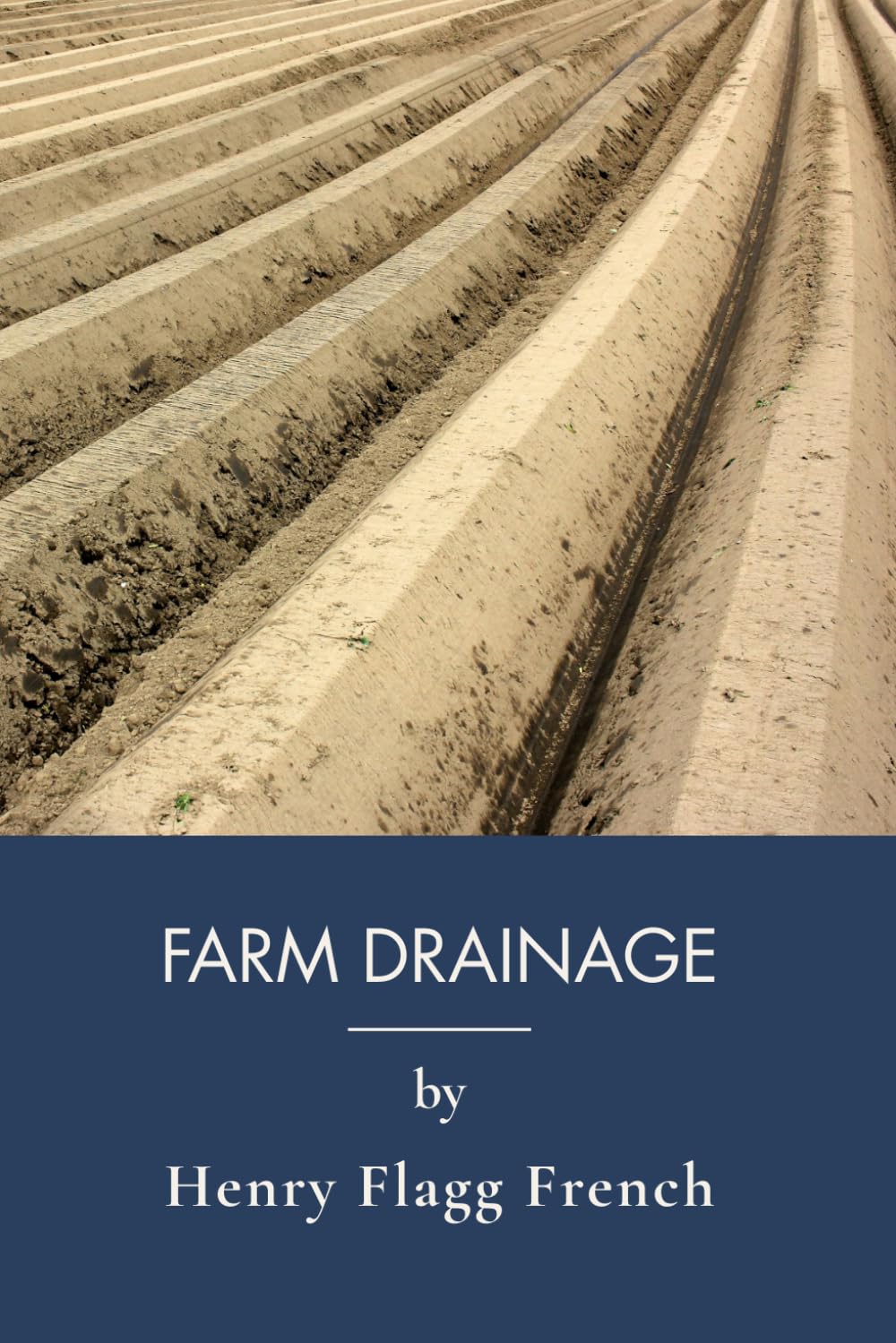 Farm Drainage: The Essential Guide to Farm Land Improvement (Annotated)