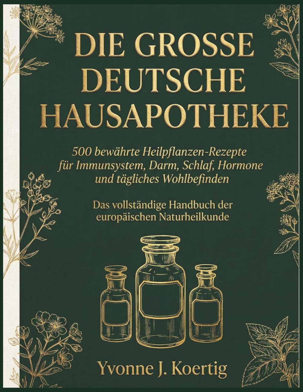 Die Grosse Deutsche Hausapotheke: 500 bewährte Heilpflanzen-Rezepte für Immunsystem, Darm, Schlaf, Hormone und tägliches Wohlbefinden
