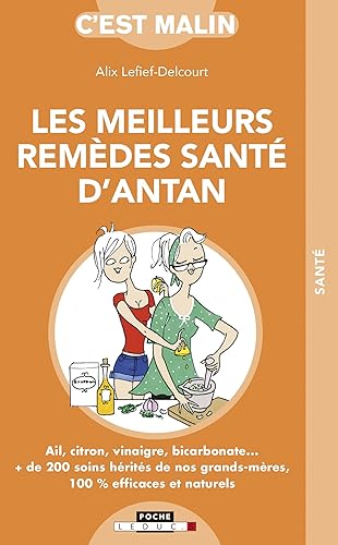 Les meilleurs remèdes de santé d'antan, c'est malin: Ail, citron, vinaigre, bicarbonate...:+ de 200 soins hérités de nos grands...