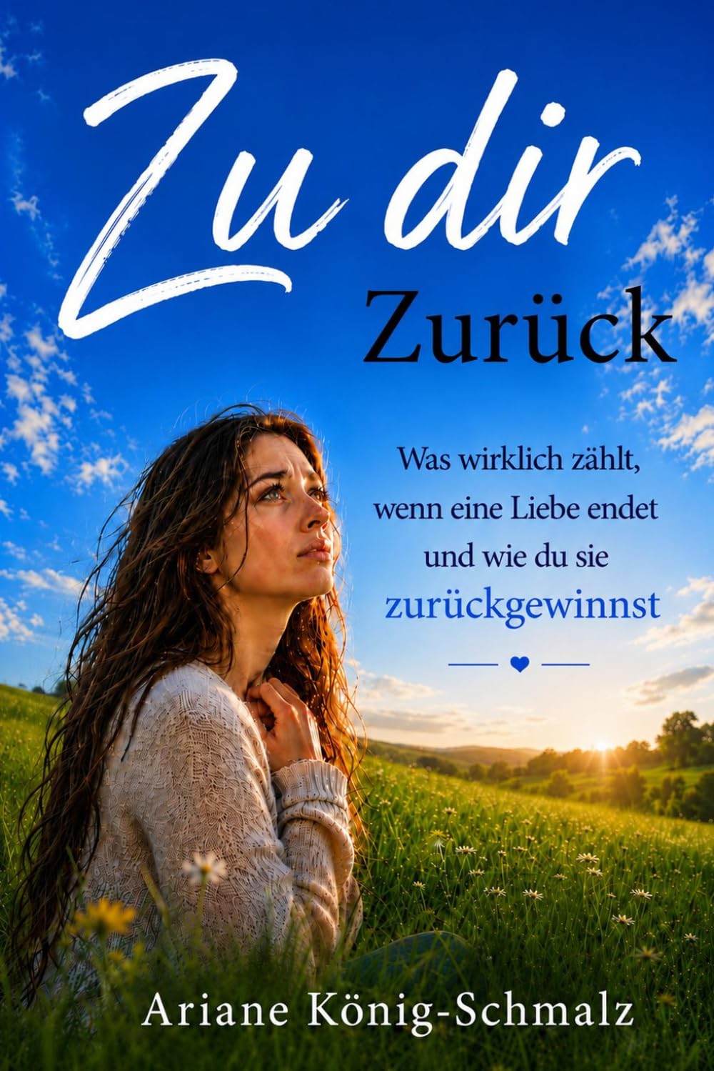 Zu dir Zurück: Was wirklich zählt, wenn eine Liebe endet — und wie du sie zurückgewinnst (EX Zurück - Wenn die Liebe endet - Neuanfang -)