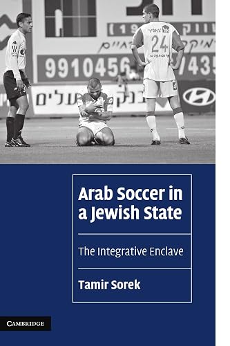 Arab Soccer in a Jewish State: The Integrative Enclave (Cambridge Cultural Social Studies)