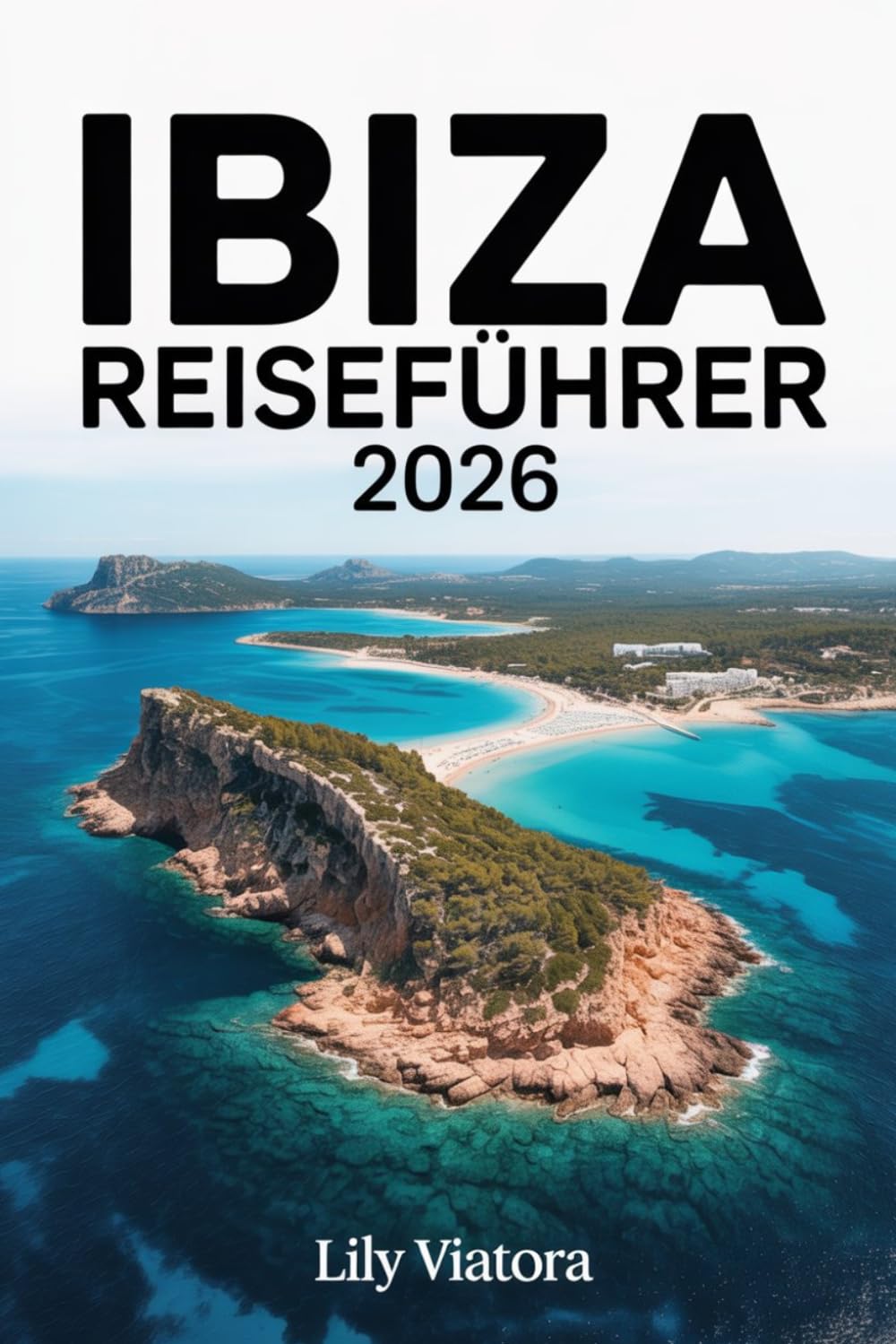 IBIZA REISEFÜHRER 2026: Planen Sie Ihren perfekten Inselurlaub mit klaren Reiseplänen, intelligenter Budgetplanung und lokalen Erlebnissen